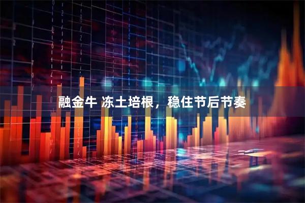 融金牛 冻土培根，稳住节后节奏