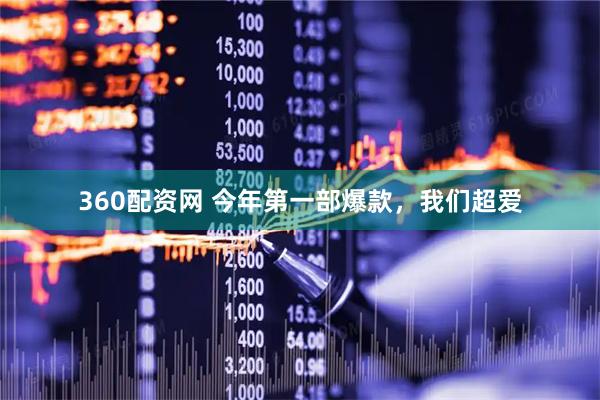 360配资网 今年第一部爆款，我们超爱