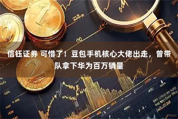 信钰证券 可惜了！豆包手机核心大佬出走，曾带队拿下华为百万销量