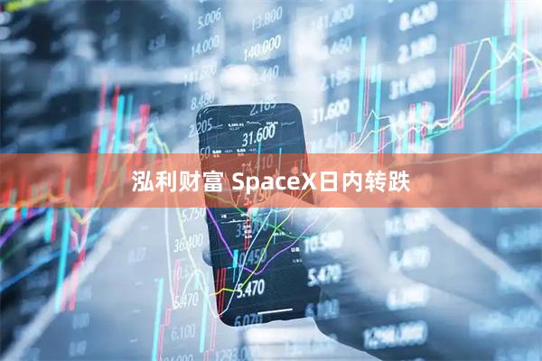泓利财富 SpaceX日内转跌